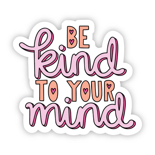 A sticker with the phrase 'BE KIND TO YOUR MIND' written in a cursive and playful font, with hearts in the text.